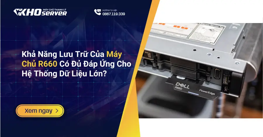 Khả Năng Lưu Trữ Của Máy Chủ R660 Có Đủ Đáp Ứng Cho Hệ Thống Dữ Liệu Lớn