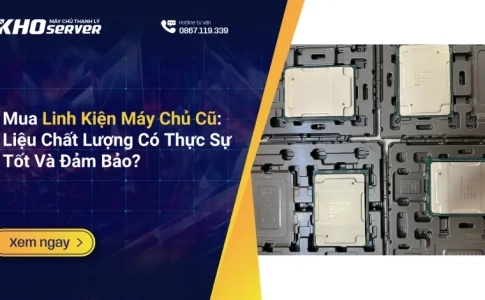 Mua Linh Kiện Máy Chủ Cũ Liệu Chất Lượng Có Thực Sự Tốt Và Đảm Bảo