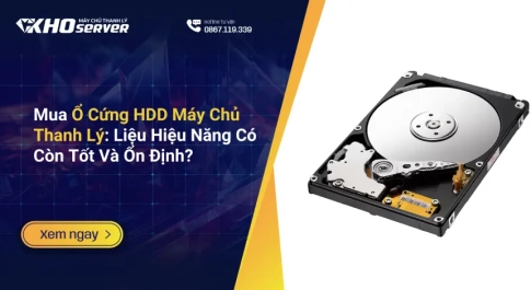 Mua Ổ Cứng HDD Máy Chủ Thanh Lý Liệu Hiệu Năng Có Còn Tốt Và Ổn Định