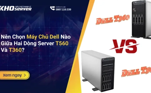 Nên Chọn Máy Chủ Dell Nào Giữa Hai Dòng Server T560 Và T360