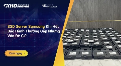 SSD Server Samsung Khi Hết Bảo Hành Thường Gặp Những Vấn Đề Gì