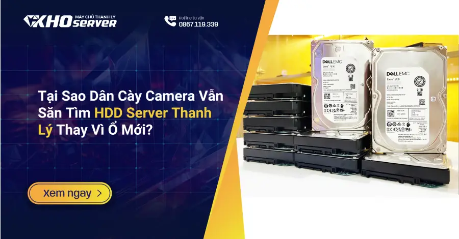 Tại Sao Dân Cày Camera Vẫn Săn Tìm HDD Server Thanh Lý Thay Vì Ổ Mới?