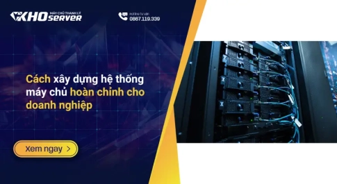 Cách xây dựng hệ thống máy chủ hoàn chỉnh cho doanh nghiệp