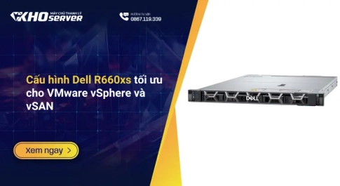 Cấu hình Dell R660xs tối ưu cho VMware vSphere và vSAN