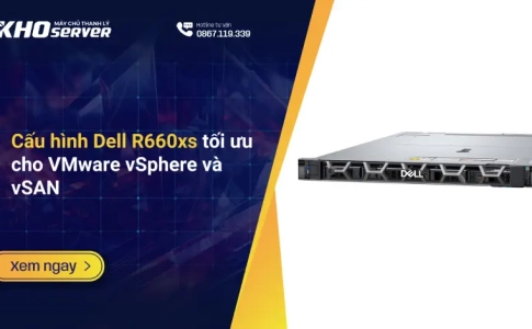 Cấu hình Dell R660xs tối ưu cho VMware vSphere và vSAN