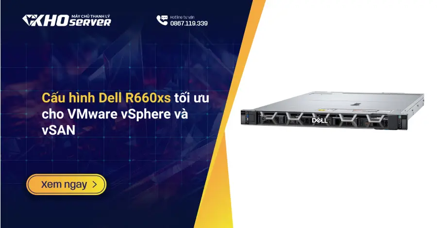 Cấu hình Dell R660xs tối ưu cho VMware vSphere và vSAN