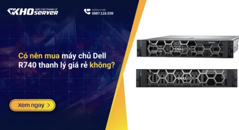 Có nên mua máy chủ Dell R740 thanh lý giá rẻ không?