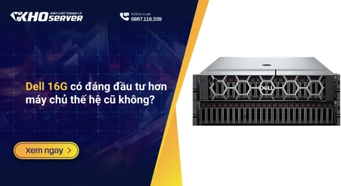 Dell 16G có đáng đầu tư hơn máy chủ thế hệ cũ không?