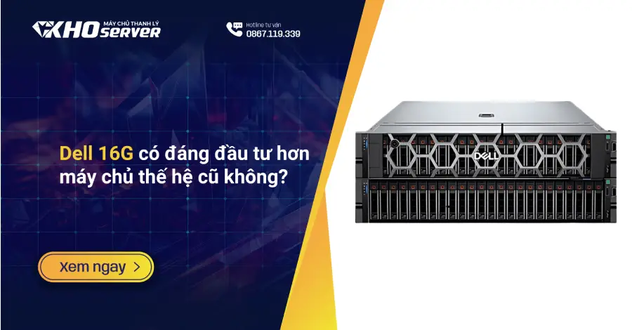 Dell 16G có đáng đầu tư hơn máy chủ thế hệ cũ không?