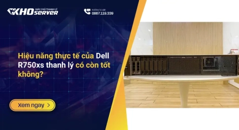 Hiệu năng thực tế của Dell R750xs thanh lý có còn tốt không?