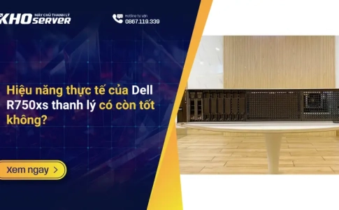 Hiệu năng thực tế của Dell R750xs thanh lý có còn tốt không?