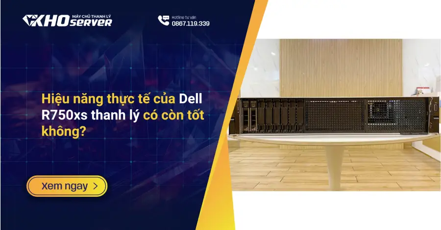 Hiệu năng thực tế của Dell R750xs thanh lý có còn tốt không?