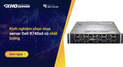 Kinh nghiệm chọn mua server Dell R740xd cũ chất lượng