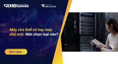 Máy chủ Dell cũ hay máy chủ mới: Nên chọn loại nào?