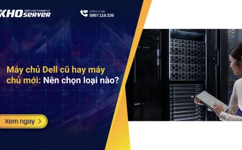 Máy chủ Dell cũ hay máy chủ mới: Nên chọn loại nào?