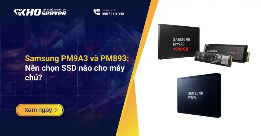 Samsung PM9A3 và PM893: Nên chọn SSD nào cho máy chủ?