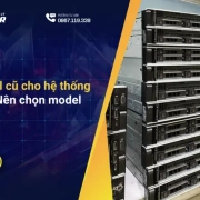 Server Dell cũ cho hệ thống VMware: Nên chọn model nào?