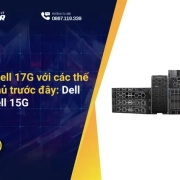 So sánh Dell 17G với các thế hệ máy chủ trước đây: Dell 16G và Dell 15G