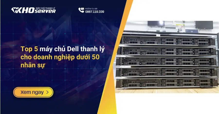 Top 5 máy chủ Dell thanh lý cho doanh nghiệp dưới 50 nhân sự
