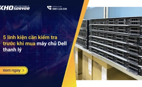 5 linh kiện cần kiểm tra trước khi mua máy chủ Dell thanh lý