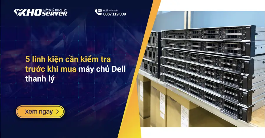 5 linh kiện cần kiểm tra trước khi mua máy chủ Dell thanh lý
