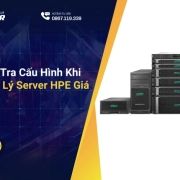 Cách Kiểm Tra Cấu Hình Khi Mua Thanh Lý Server HPE Giá Rẻ