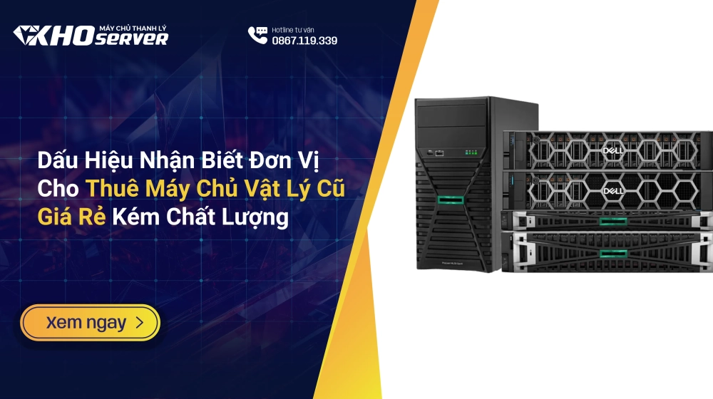Dấu Hiệu Nhận Biết Đơn Vị Cho Thuê Máy Chủ Vật Lý Cũ Giá Rẻ Kém Chất Lượng