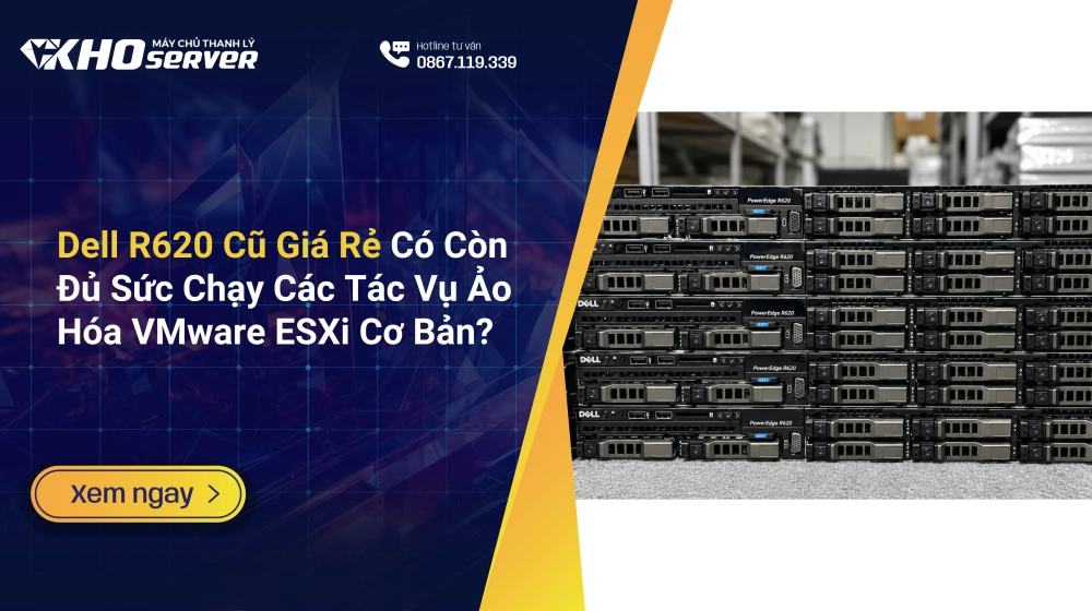 Dell R620 Cũ Giá Rẻ Có Còn Đủ Sức Chạy Các Tác Vụ Ảo Hóa VMware ESXi Cơ Bản?