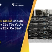 Dell R620 Cũ Giá Rẻ Có Còn Đủ Sức Chạy Các Tác Vụ Ảo Hóa VMware ESXi Cơ Bản?