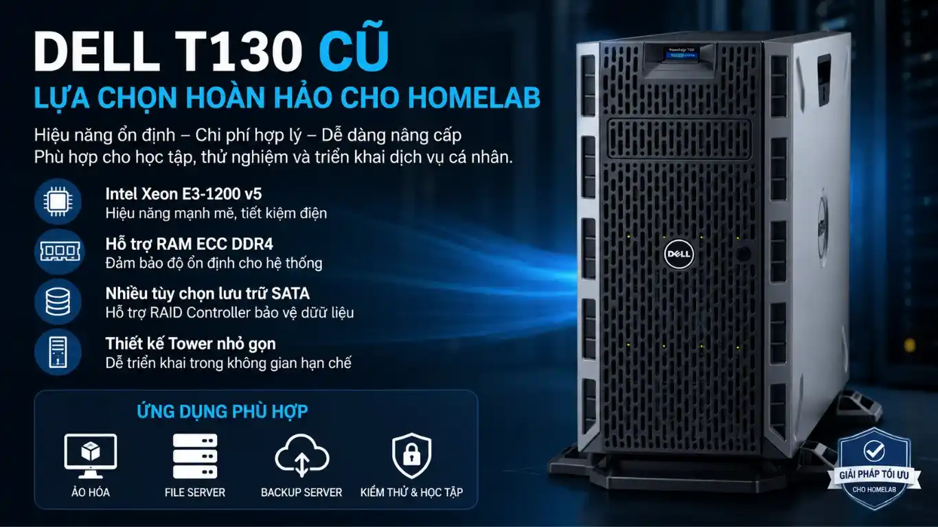Dell T130 cũ là giải pháp Homelab tiết kiệm chi phí với khả năng nâng cấp linh hoạt và vận hành ổn định
