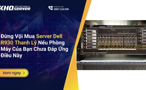 Đừng Vội Mua Server Dell R930 Thanh Lý Nếu Phòng Máy Của Bạn Chưa Đáp Ứng Điều Này