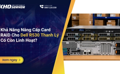 Khả Năng Nâng Cấp Card RAID Cho Dell R530 Thanh Lý Có Còn Linh Hoạt?