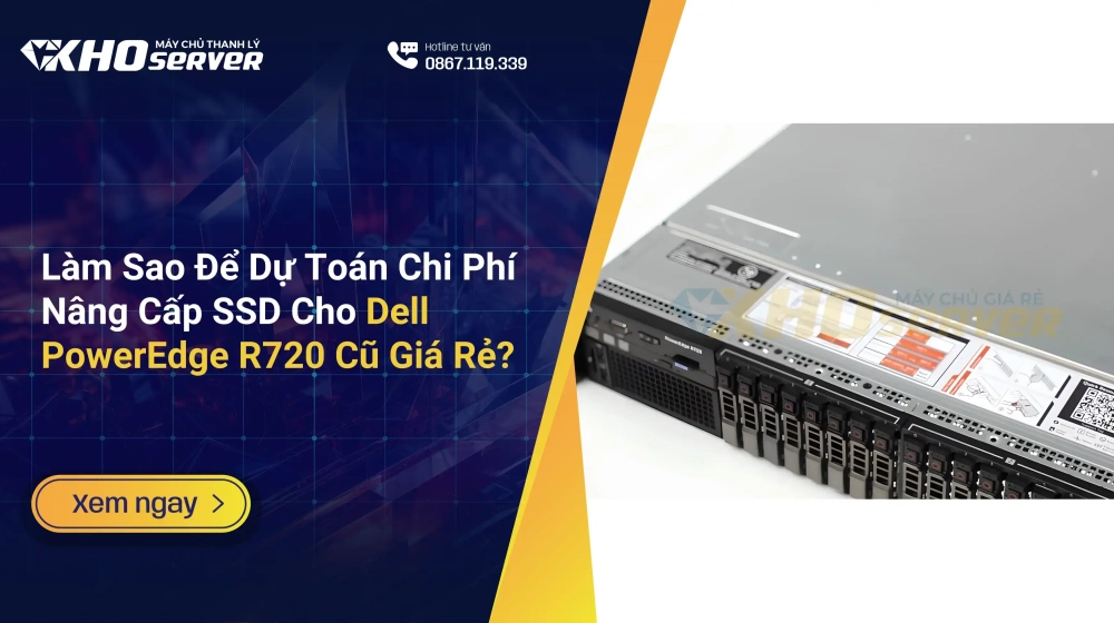 Làm Sao Để Dự Toán Chi Phí Nâng Cấp SSD Cho Dell PowerEdge R720 Cũ Giá Rẻ