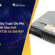Làm Sao Để Dự Toán Chi Phí Nâng Cấp SSD Cho Dell PowerEdge R720 Cũ Giá Rẻ?