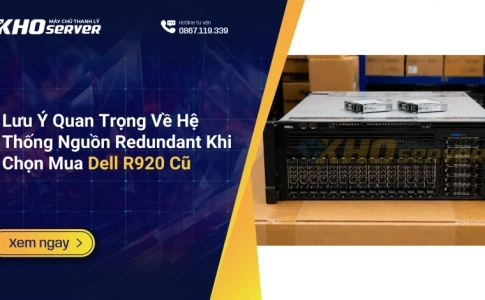 Lưu Ý Quan Trọng Về Hệ Thống Nguồn Redundant Khi Chọn Mua Dell R920 Cũ