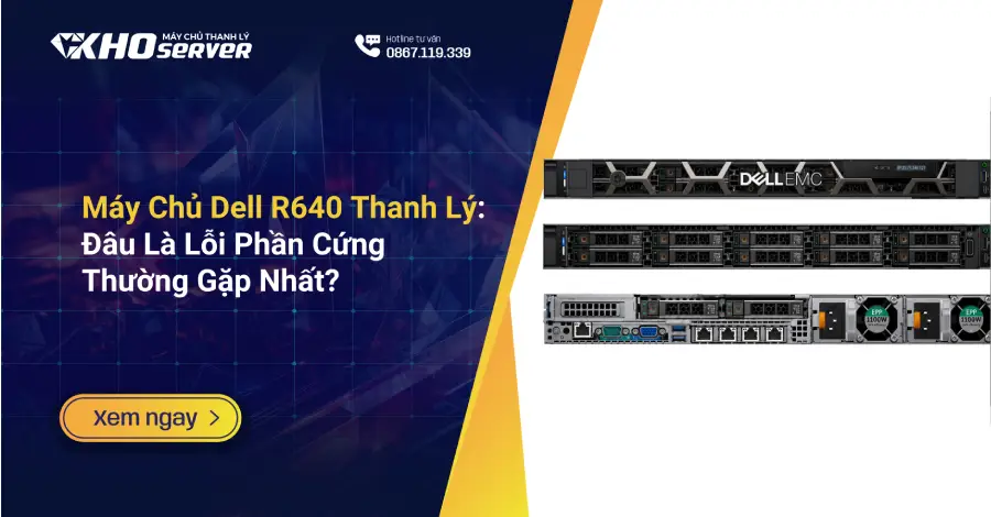Máy Chủ Dell R640 Thanh Lý Đâu Là Lỗi Phần Cứng Thường Gặp Nhất