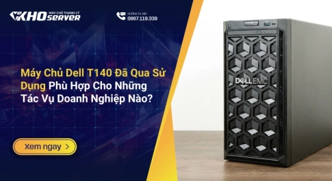 Máy Chủ Dell T140 Đã Qua Sử Dụng Phù Hợp Cho Những Tác Vụ Doanh Nghiệp Nào