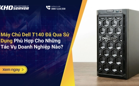 Máy Chủ Dell T140 Đã Qua Sử Dụng Phù Hợp Cho Những Tác Vụ Doanh Nghiệp Nào