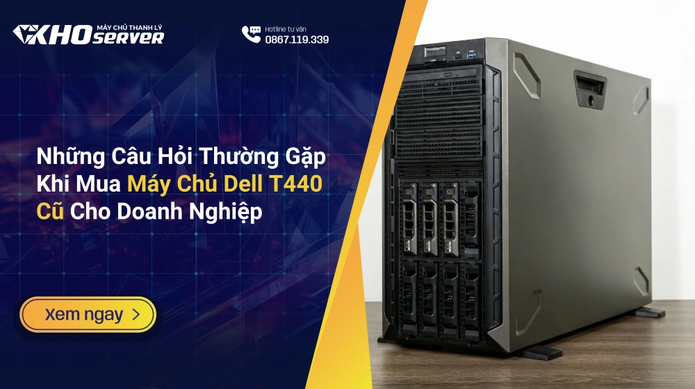 Những Câu Hỏi Thường Gặp Khi Mua Máy Chủ Dell T440 Cũ Cho Doanh Nghiệp