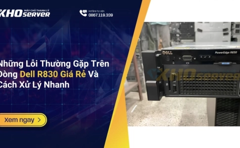 Những Lỗi Thường Gặp Trên Dòng Dell R830 Giá Rẻ Và Cách Xử Lý Nhanh