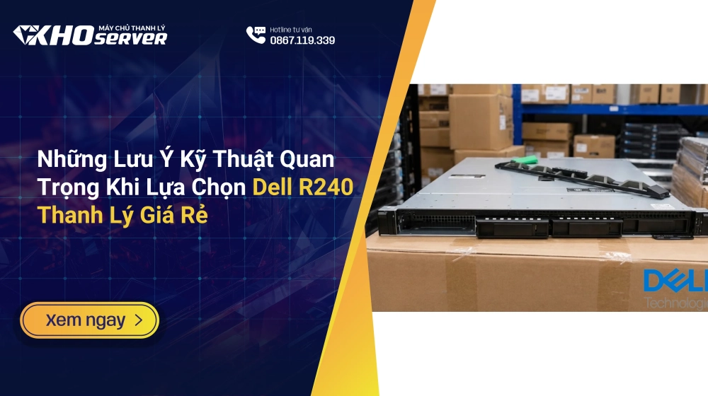 Những Lưu Ý Kỹ Thuật Quan Trọng Khi Lựa Chọn Dell R240 Thanh Lý Giá Rẻ