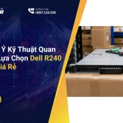 Những Lưu Ý Kỹ Thuật Quan Trọng Khi Lựa Chọn Dell R240 Thanh Lý Giá Rẻ