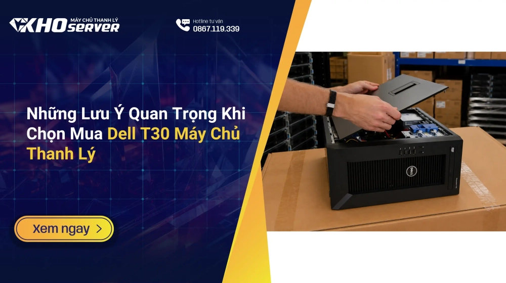 Những Lưu Ý Quan Trọng Khi Chọn Mua Dell T30 Máy Chủ Thanh Lý