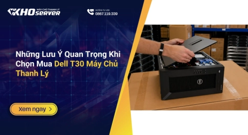 Những Lưu Ý Quan Trọng Khi Chọn Mua Dell T30 Máy Chủ Thanh Lý