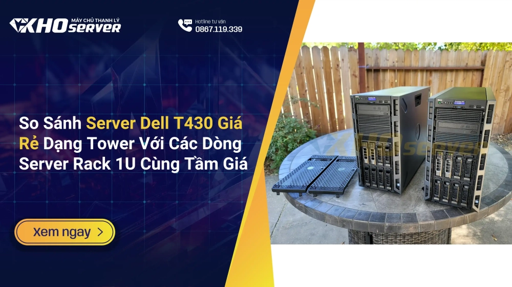 So Sánh Server Dell T430 Giá Rẻ Dạng Tower Với Các Dòng Server Rack 1U Cùng Tầm Giá