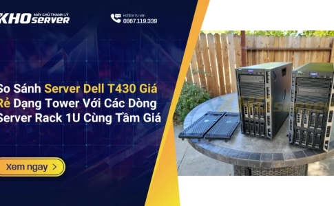 So Sánh Server Dell T430 Giá Rẻ Dạng Tower Với Các Dòng Server Rack 1U Cùng Tầm Giá