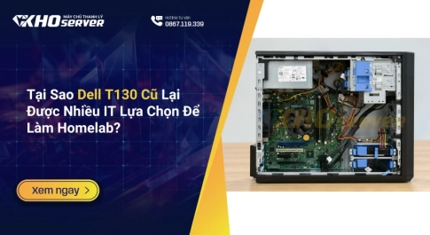 Tại Sao Dell T130 Cũ Lại Được Nhiều IT Lựa Chọn Để Làm Homelab