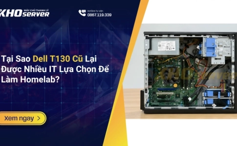 Tại Sao Dell T130 Cũ Lại Được Nhiều IT Lựa Chọn Để Làm Homelab