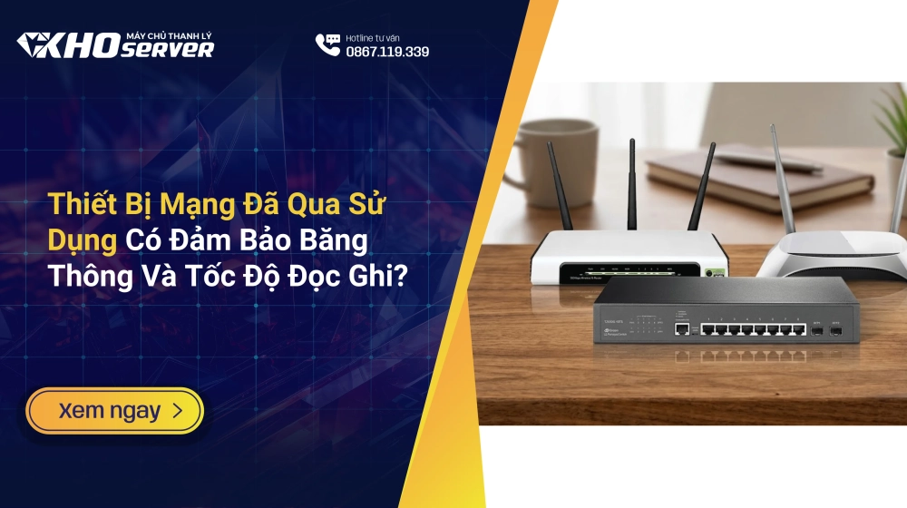 Thiết Bị Mạng Đã Qua Sử Dụng Có Đảm Bảo Băng Thông Và Tốc Độ Đọc Ghi