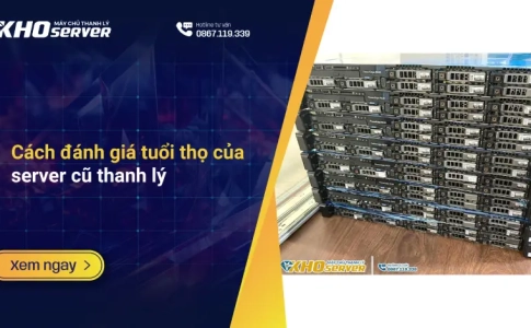 Cách đánh giá tuổi thọ của server cũ thanh lý